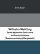 Wilhelm Weitling. Seine Agitation Und Lehre in Geschichtlichen Zusammenhange Dargestelit, Emil Kaler 