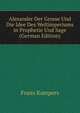 Alexander Der Grosse Und Die Idee Des Weltimperiums in Prophetie Und Sage (German Edition), Franz Kampers 