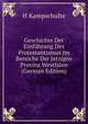 Geschichte Der Einfuhrung Des Protestantismus Im Bereiche Der Jetzigen Provinz Westfalen (German Edition), H Kampschulte 