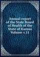 Annual report of the State Board of Health of the State of Kansas Volume v.11, 
