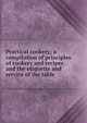 Practical cookery; a compilation of principles of cookery and recipes and the etiquette and service of the table, 