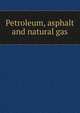 Petroleum, asphalt and natural gas, 