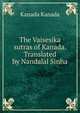 The Vaisesika sutras of Kanada. Translated by Nandalal Sinha, Kanada Kanada 