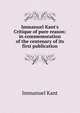 Immanuel Kant's Critique of pure reason: in commemoration of the centenary of its first publication, Kant Immanuel 