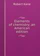 Elements of chemistry; an American edition, Robert Kane 