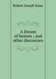 A Dream of heaven ; and other discourses, Robert Joseph Kane 
