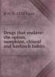 Drugs that enslave: the opium, morphine, chloral and hashisch habits, H H. b. 1854 Kane 