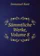 Sammtliche Werke, Volume 8, Kant Immanuel 