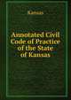 Annotated Civil Code of Practice of the State of Kansas, Kansas 
