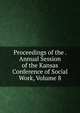 Proceedings of the . Annual Session of the Kansas Conference of Social Work, Volume 8, 