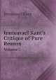 Immanuel Kant`s Critique of Pure Reason. Volume 1, Kant Immanuel 