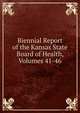 Biennial Report of the Kansas State Board of Health, Volumes 41-46, 