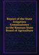 Report of the State Irrigation Commissioner to the Kansaas State Board of Agriculture, 