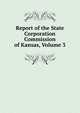 Report of the State Corporation Commission of Kansas, Volume 3, 