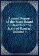 Annual Report of the State Board of Health of the State of Kansas, Volume 9, 