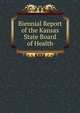 Biennial Report of the Kansas State Board of Health, 