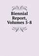 Biennial Report, Volumes 5-8, 