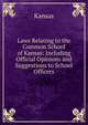 Laws Relating to the Common School of Kansas: Including Official Opinions and Suggestions to School Officers, Kansas 
