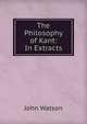 The Philosophy of Kant: In Extracts, Watson, John 