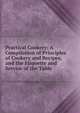 Practical Cookery: A Compilation of Principles of Cookery and Recipes, and the Etiquette and Service of the Table, 
