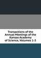 Transactions of the Annual Meetings of the Kansas Academy of Science, Volumes 1-3, 