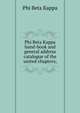 Phi Beta Kappa hand-book and general address catalogue of the united chapters;, Phi Beta Kappa 