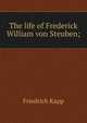 The life of Frederick William von Steuben;, Friedrich Kapp 