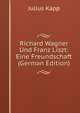 Richard Wagner Und Franz Liszt: Eine Freundschaft (German Edition), Julius Kapp 
