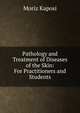 Pathology and Treatment of Diseases of the Skin: For Practitioners and Students, Moriz Kaposi 