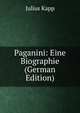 Paganini: Eine Biographie (German Edition), Julius Kapp 