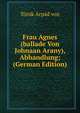 Frau Agnes (ballade Von Johnaan Arany), Abhandlung; (German Edition), Torok Arpad von 