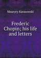Frederic Chopin; his life and letters, Maurycy Karasowski 