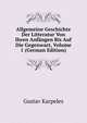 Allgemeine Geschichte Der Litteratur Von Ihren Anfangen Bis Auf Die Gegenwart, Volume 1 (German Edition), Gustav Karpeles 