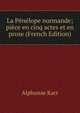 La Penelope normande; piece en cinq actes et en prose (French Edition), Karr Alphonse 