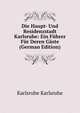 Die Haupt- Und Residenzstadt Karlsruhe: Ein Fuhrer Fur Deren Gaste (German Edition), Karlsruhe Karlsruhe 