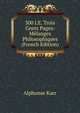 300 I.E. Trois Cents Pages: Melanges Philosophiques (French Edition), Karr Alphonse 