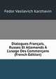 Dialogues Fran?ais, Russes Et Allemands ? L'usage Des Commer?ans (French Edition), Fedor Vasilevich Karzhavin 