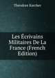 Les Ecrivains Militaires De La France (French Edition), Theodore Karcher 