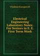 Electrical Engineering Laboratory Notes: For Seniors in E. E. First Term Work, Vladimir Karapetoff 