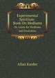 Experimental Spiritism: Book On Mediums. Or, Guide for Mediums and Invocators, Allan Kardec 
