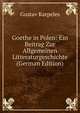Goethe in Polen: Ein Beitrag Zur Allgemeinen Litteraturgeschichte (German Edition), Gustav Karpeles 