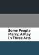 Some People Marry; A Play In Three Acts, 