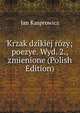 Krzak dzikiej rozy; poezye. Wyd. 2., zmienione (Polish Edition), Jan Kasprowicz 
