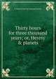 Thirty hours for three thousand years; or, Heresy & planets, G Anton [from old catalog] Kastelic 
