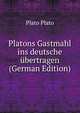 Platons Gastmahl ins deutsche ubertragen (German Edition), Plato Plato 