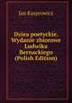 Dziea poetyckie. Wydanie zbiorowe Ludwika Bernackiego (Polish Edition), Jan Kasprowicz 