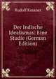Der Indische Idealismus: Eine Studie (German Edition), Rudolf Kassner 