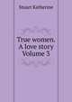 True women. A love story Volume 3, Stuart Katherine 