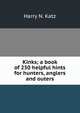 Kinks; a book of 250 helpful hints for hunters, anglers and outers, Harry N. Katz 