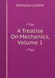 A Treatise On Mechanics, Volume 1, Lardner Dionysius 